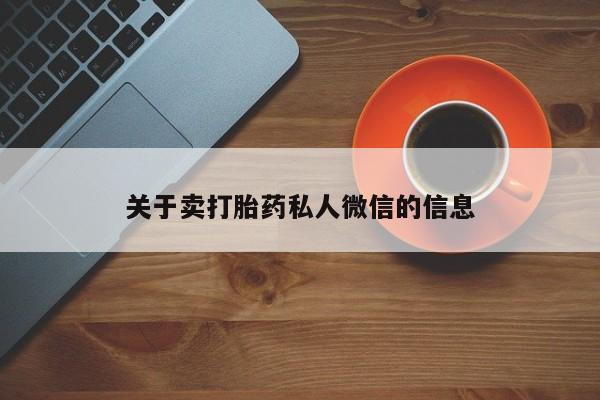 药流药购买方式关于卖打胎药私人微信的信息
