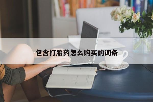 药流药购买方式包含打胎药怎么购买的词条