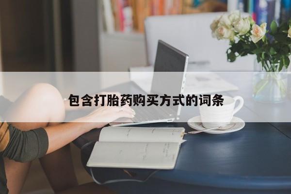 药流药购买方式包含打胎药购买方式的词条