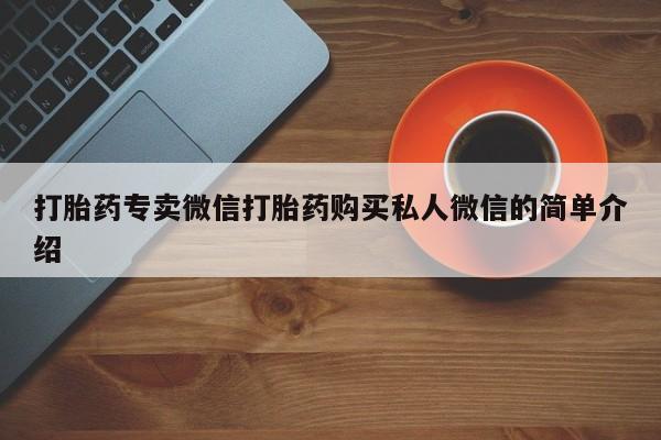 药流药购买方式打胎药专卖微信打胎药购买私人微信的简单介绍