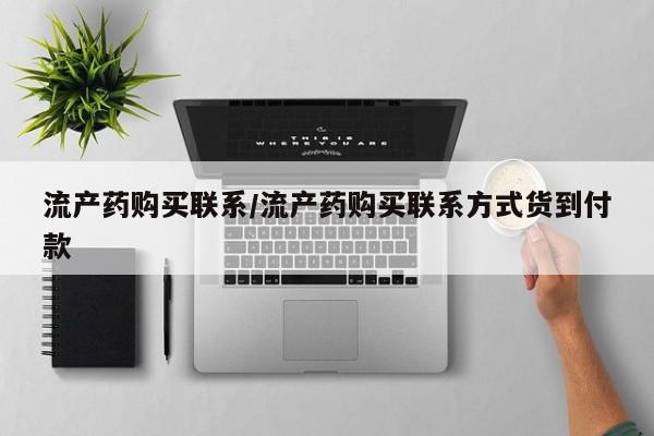 药流药购买方式流产药购买联系/流产药购买联系方式货到付款