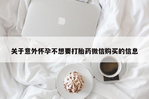 药流药购买方式关于意外怀孕不想要打胎药微信购买的信息