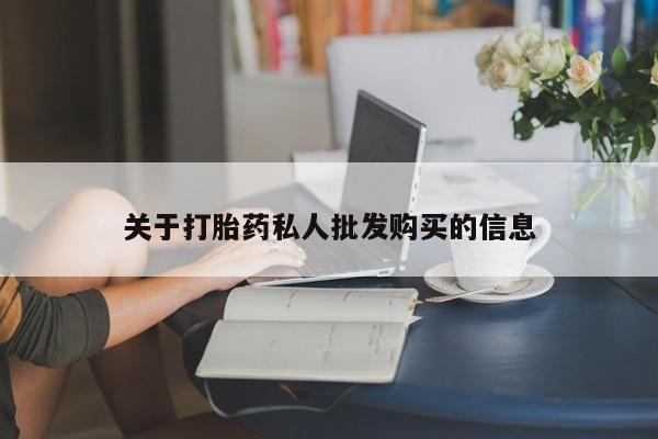 药流药购买方式关于打胎药私人批发购买的信息